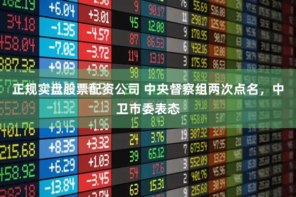 正规实盘股票配资公司 中央督察组两次点名，中卫市委表态